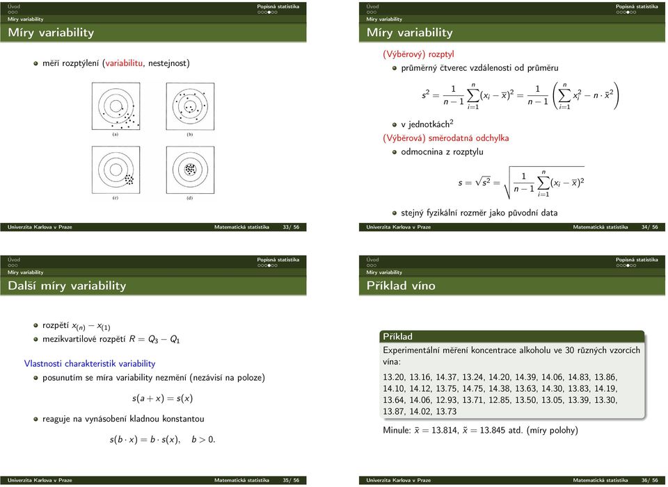 statistika 34/ 56 Další míry variability Příklad víno rozpětí x (n) x (1) mezikvartilové rozpětí R = Q 3 Q 1 Vlastnosti charakteristik variability posunutím se míra variability nezmění (nezávisí na