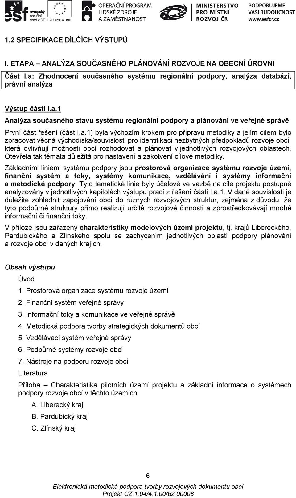 a.1) byla výchozím krokem pro přípravu metodiky a jejím cílem bylo zpracovat věcná východiska/souvislosti pro identifikaci nezbytných předpokladů rozvoje obcí, která ovlivňují možnosti obcí