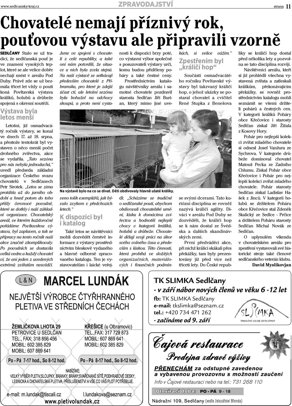 Výstava byla letos menší Letošní, již osmadvacátý ročník výstavy, se konal ve dnech 17. až 18. srpna, a přestože tentokrát byl vystaven o něco menší počet drobného zvířectva, akce se vydařila.