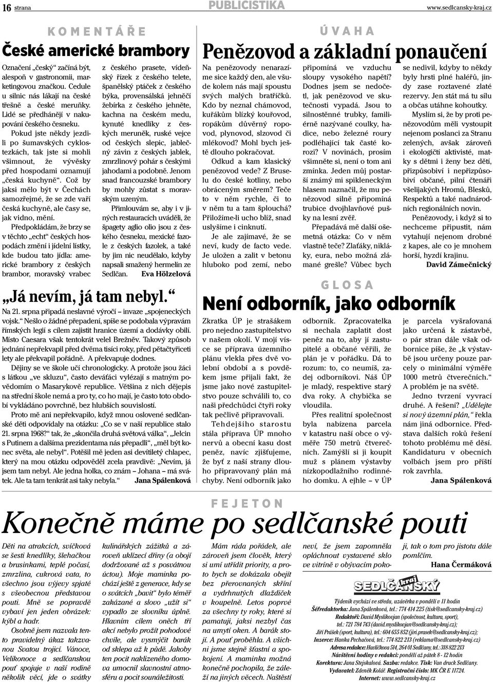 Což by jaksi mělo být v Čechách samozřejmé, že se zde vaří česká kuchyně, ale časy se, jak vidno, mění.