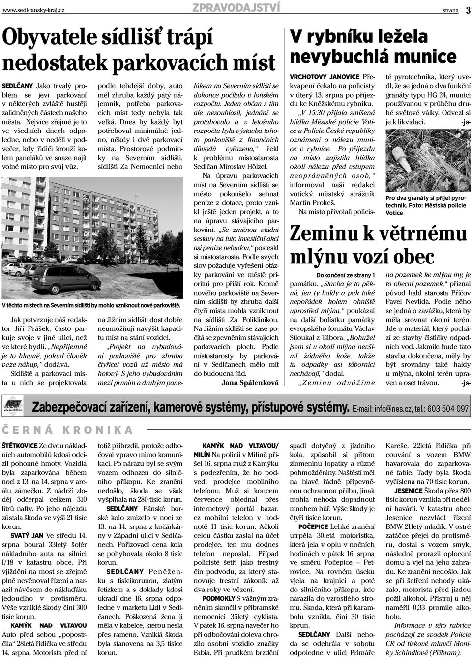 Jak potvrzuje náš redaktor Jiří Prášek, často parkuje svoje v jiné ulici, než ve které bydlí. Nepříjemné je to hlavně, pokud člověk veze nákup, dodává.