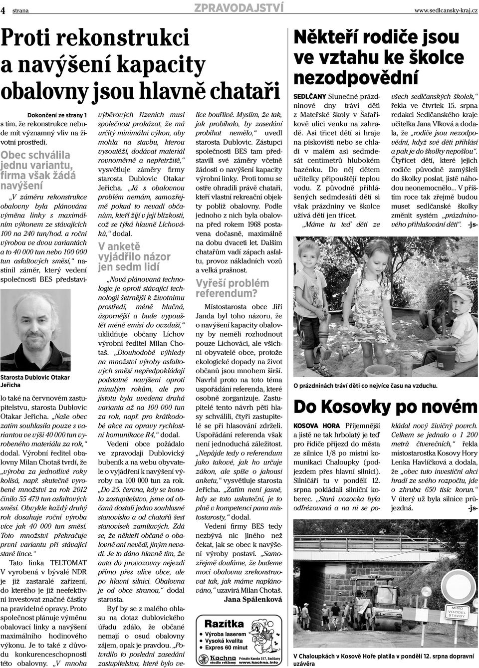 a roční výrobou ve dvou variantách a to 40 000 tun nebo 100 000 tun asfaltových směsí, nastínil záměr, který vedení společnosti BES představilo také na červnovém zastupitelstvu, starosta Dublovic
