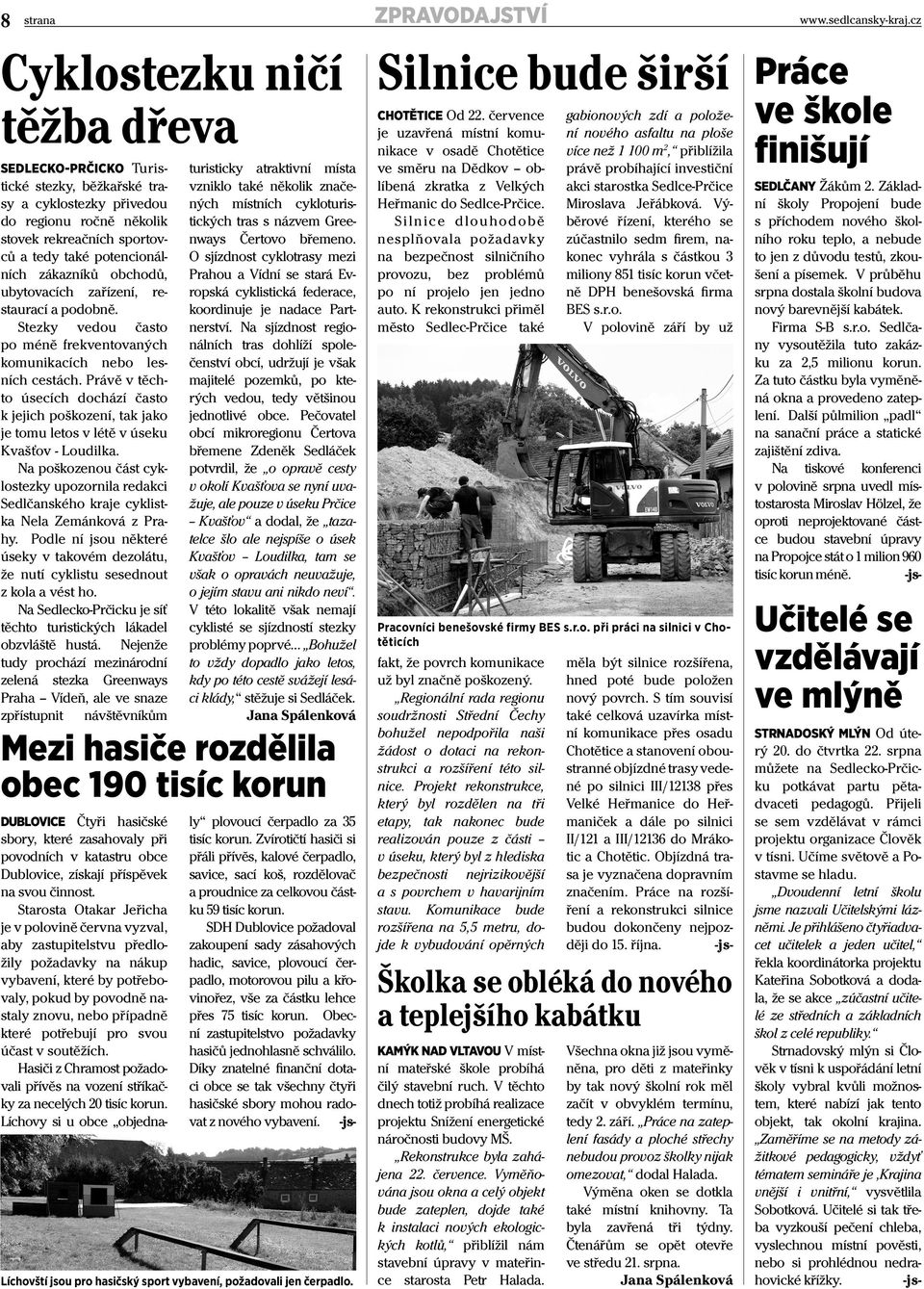 Právě v těchto úsecích dochází často k jejich poškození, tak jako je tomu letos v létě v úseku Kvašťov - Loudilka.
