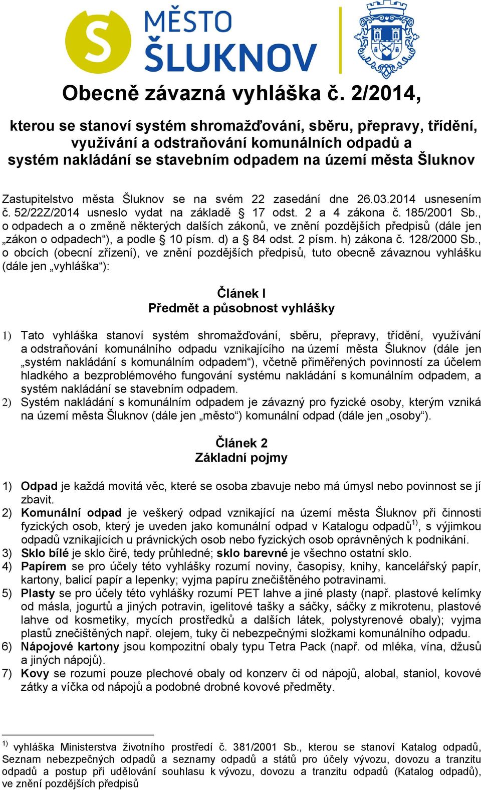 města Šluknov se na svém 22 zasedání dne 26.03.2014 usnesením č. 52/22Z/2014 usneslo vydat na základě 17 odst. 2 a 4 zákona č. 185/2001 Sb.