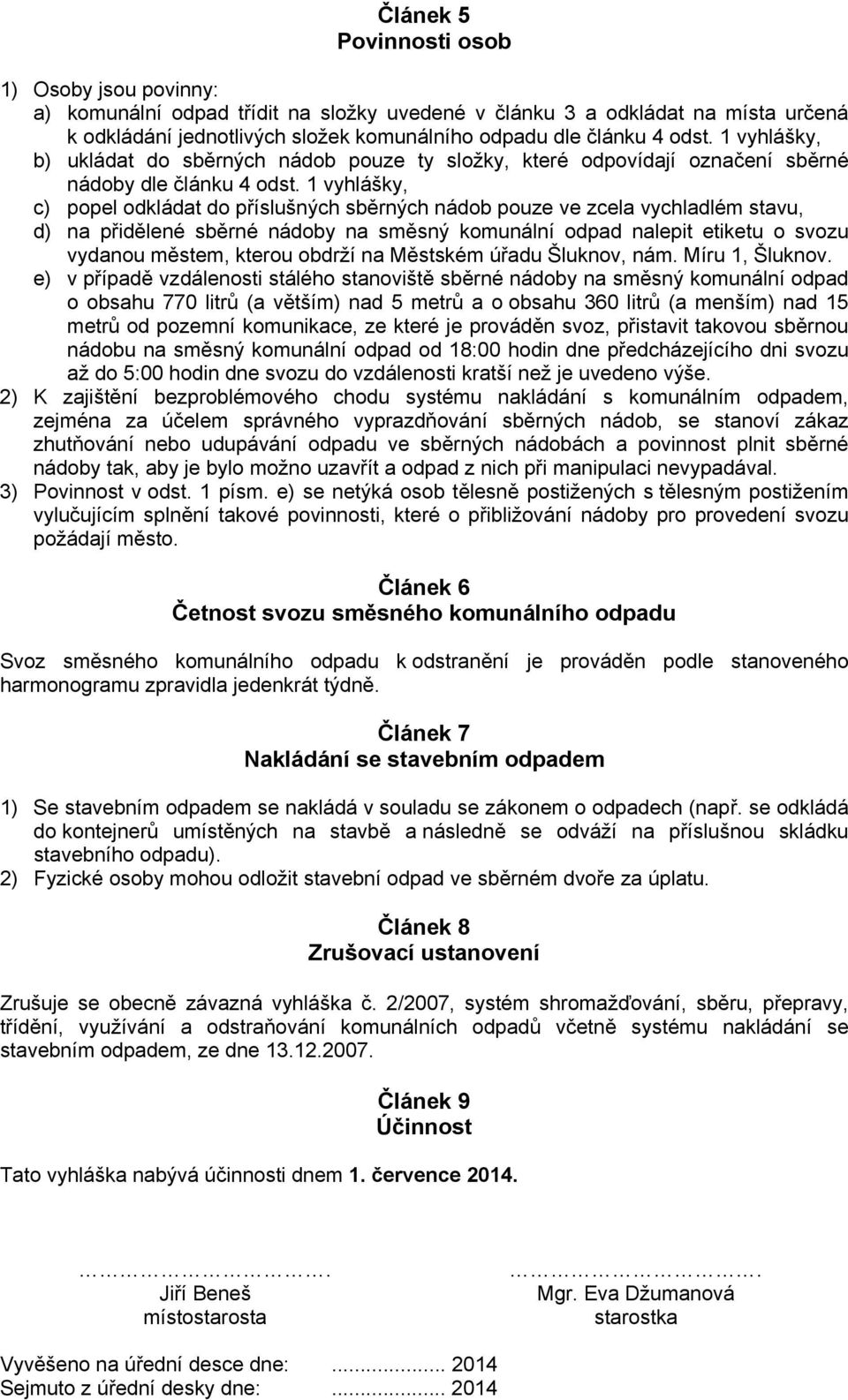 1 vyhlášky, c) popel odkládat do příslušných sběrných nádob pouze ve zcela vychladlém stavu, d) na přidělené sběrné nádoby na směsný komunální odpad nalepit etiketu o svozu vydanou městem, kterou