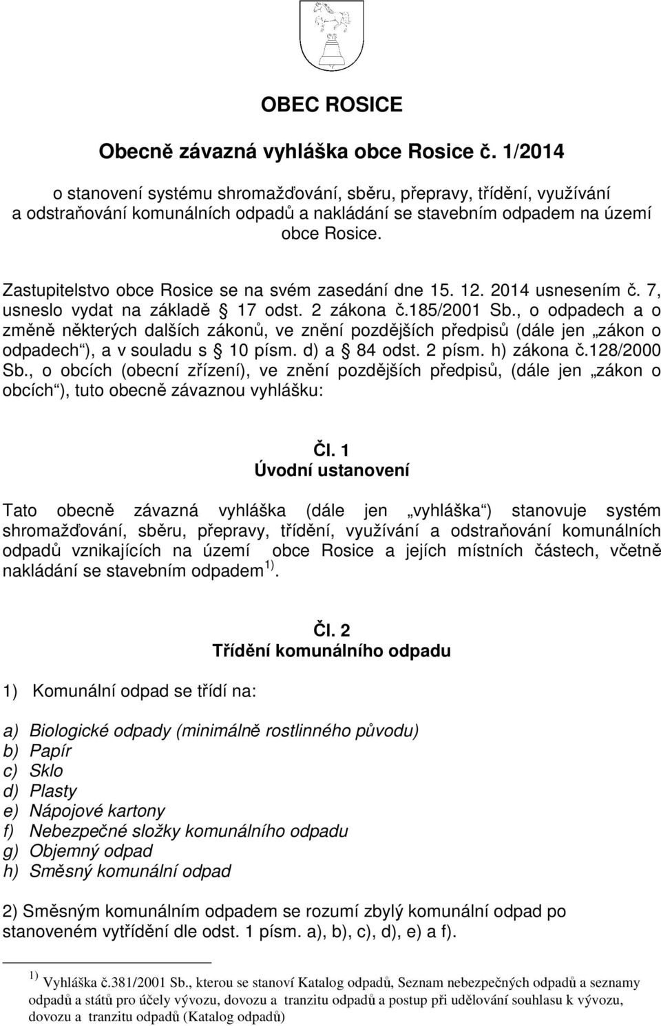 Zastupitelstvo obce Rosice se na svém zasedání dne 15. 12. 2014 usnesením č. 7, usneslo vydat na základě 17 odst. 2 zákona č.185/2001 Sb.