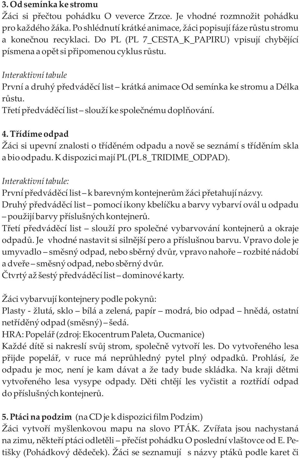 Tøetí pøedvádìcí list slouží ke spoleènému doplòování. 4. Tøídíme odpad Žáci si upevní znalosti o tøídìném odpadu a novì se seznámí s tøídìním skla a bio odpadu.