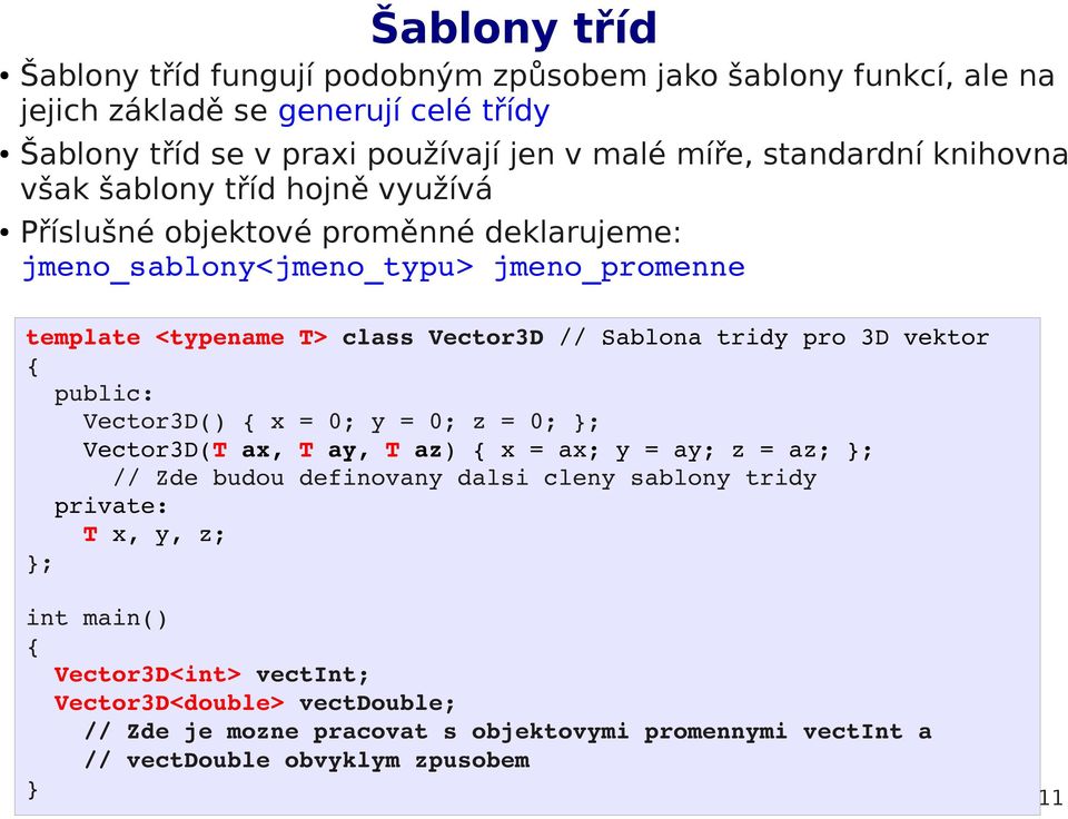 // Sablona tridy pro 3D vektor public: Vector3D() x = 0; y = 0; z = 0; ; Vector3D(T ax, T ay, T az) x = ax; y = ay; z = az; ; // Zde budou definovany dalsi cleny sablony