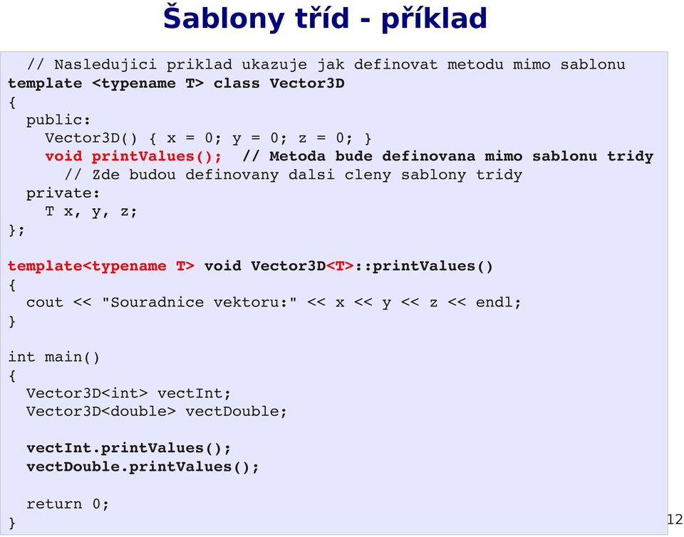 dalsi cleny sablony tridy private: T x, y, z; ; template<typename T> void Vector3D<T>::printValues() cout << "Souradnice vektoru:"