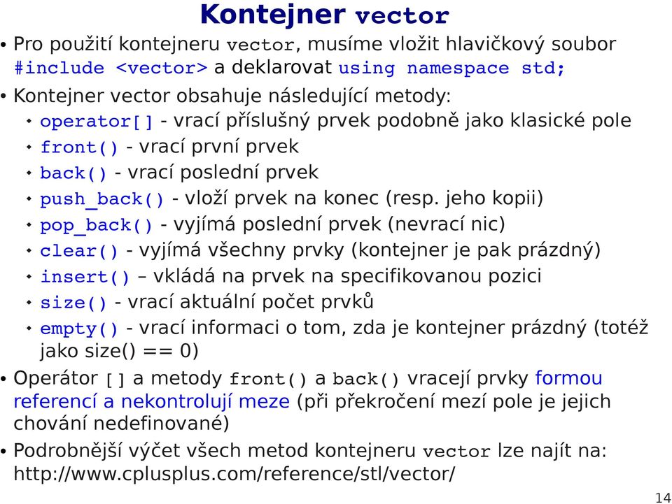 jeho kopii) pop_back() - vyjímá poslední prvek (nevrací nic) clear() - vyjímá všechny prvky (kontejner je pak prázdný) insert() vkládá na prvek na specifikovanou pozici size() - vrací aktuální počet