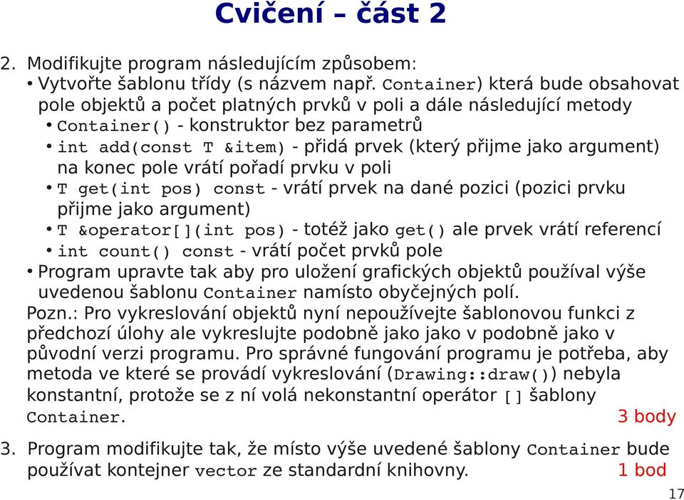 argument) na konec pole vrátí pořadí prvku v poli T get(int pos) const - vrátí prvek na dané pozici (pozici prvku přijme jako argument) T &operator[](int pos) - totéž jako get() ale prvek vrátí