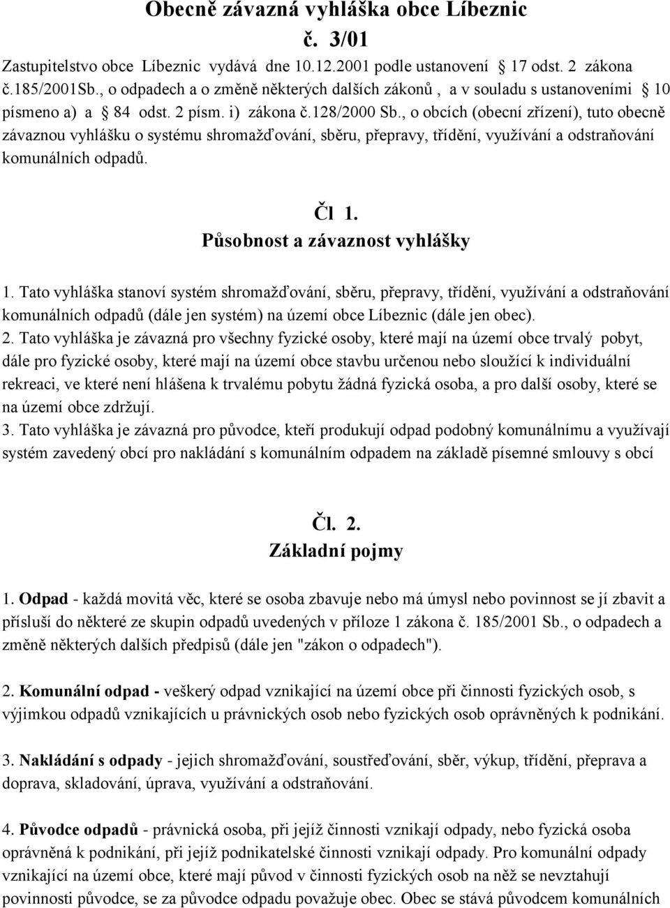 , o obcích (obecní zřízení), tuto obecně závaznou vyhlášku o systému shromažďování, sběru, přepravy, třídění, využívání a odstraňování komunálních odpadů. Čl 1. Působnost a závaznost vyhlášky 1.