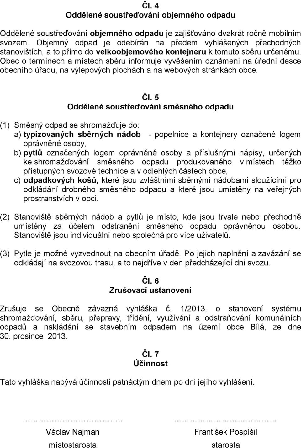 Obec o termínech a místech sběru informuje vyvěšením oznámení na úřední desce obecního úřadu, na výlepových plochách a na webových stránkách obce. Čl.