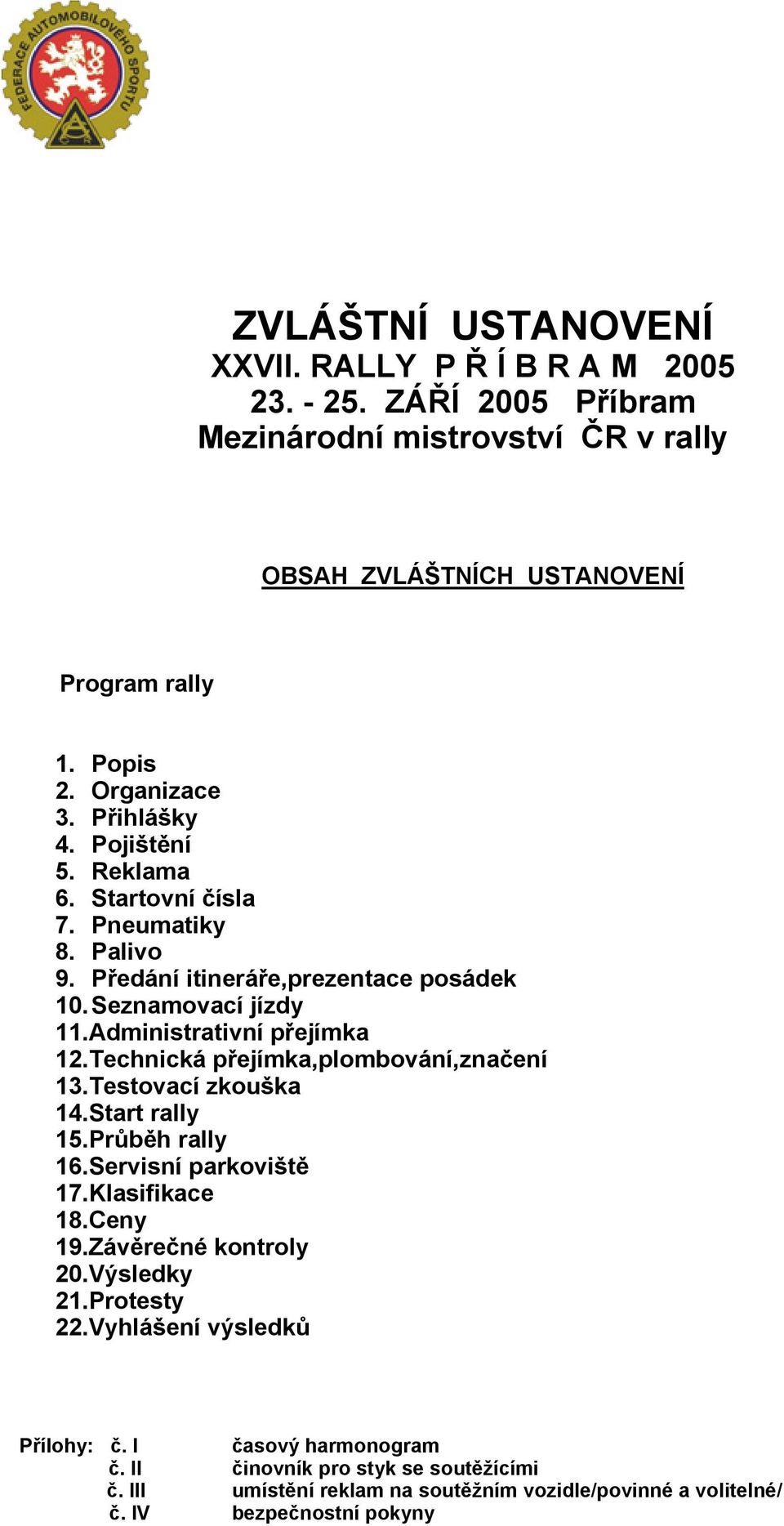 Administrativní přejímka 12.Technická přejímka,plombování,značení 13.Testovací zkouška 14.Start rally 15.Průběh rally 16.Servisní parkoviště 17.Klasifikace 18.Ceny 19.