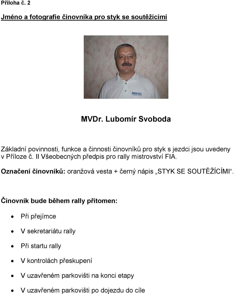 II Všeobecných předpis pro rally mistrovství FIA. Označení činovníků: oranžová vesta + černý nápis STYK SE SOUTĚŽÍCÍMI.