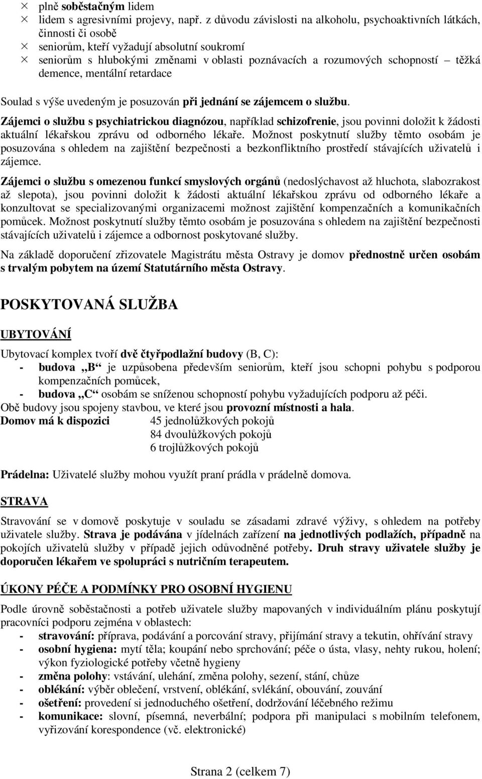těžká demence, mentální retardace Soulad s výše uvedeným je posuzován při jednání se zájemcem o službu.