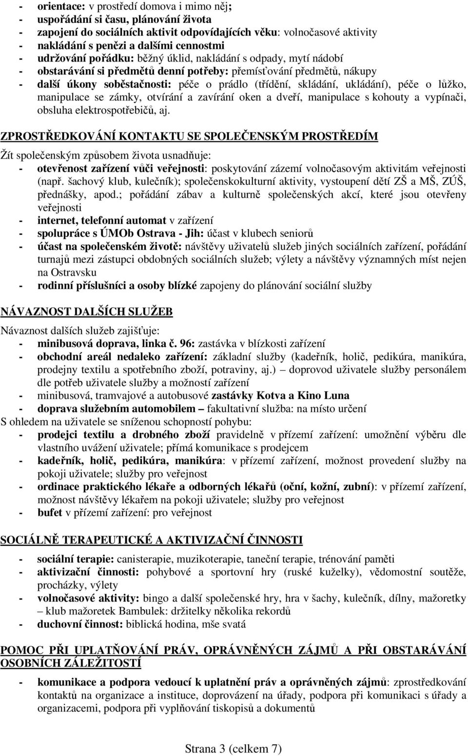 ukládání), péče o lůžko, manipulace se zámky, otvírání a zavírání oken a dveří, manipulace s kohouty a vypínači, obsluha elektrospotřebičů, aj.