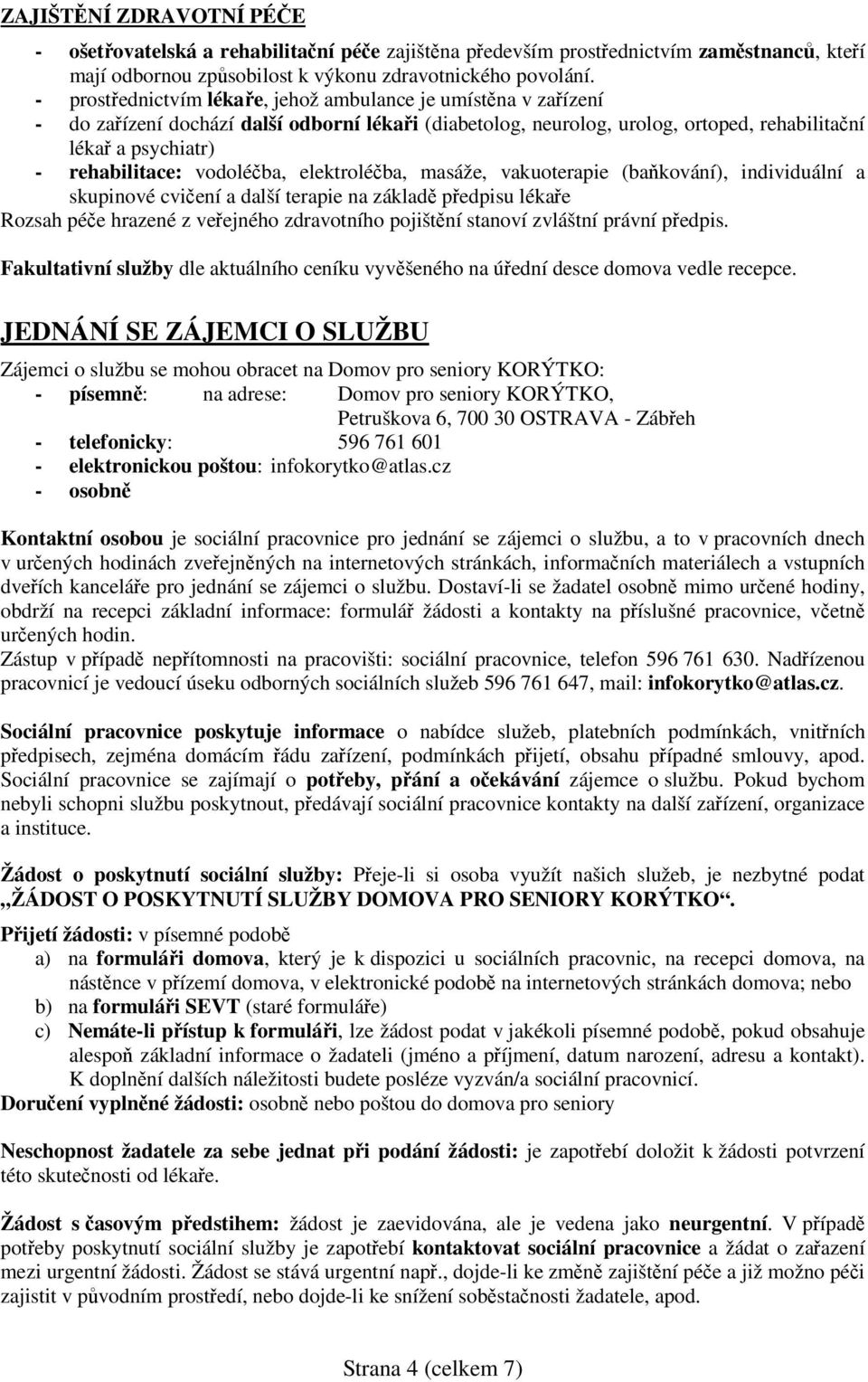 vodoléčba, elektroléčba, masáže, vakuoterapie (baňkování), individuální a skupinové cvičení a další terapie na základě předpisu lékaře Rozsah péče hrazené z veřejného zdravotního pojištění stanoví