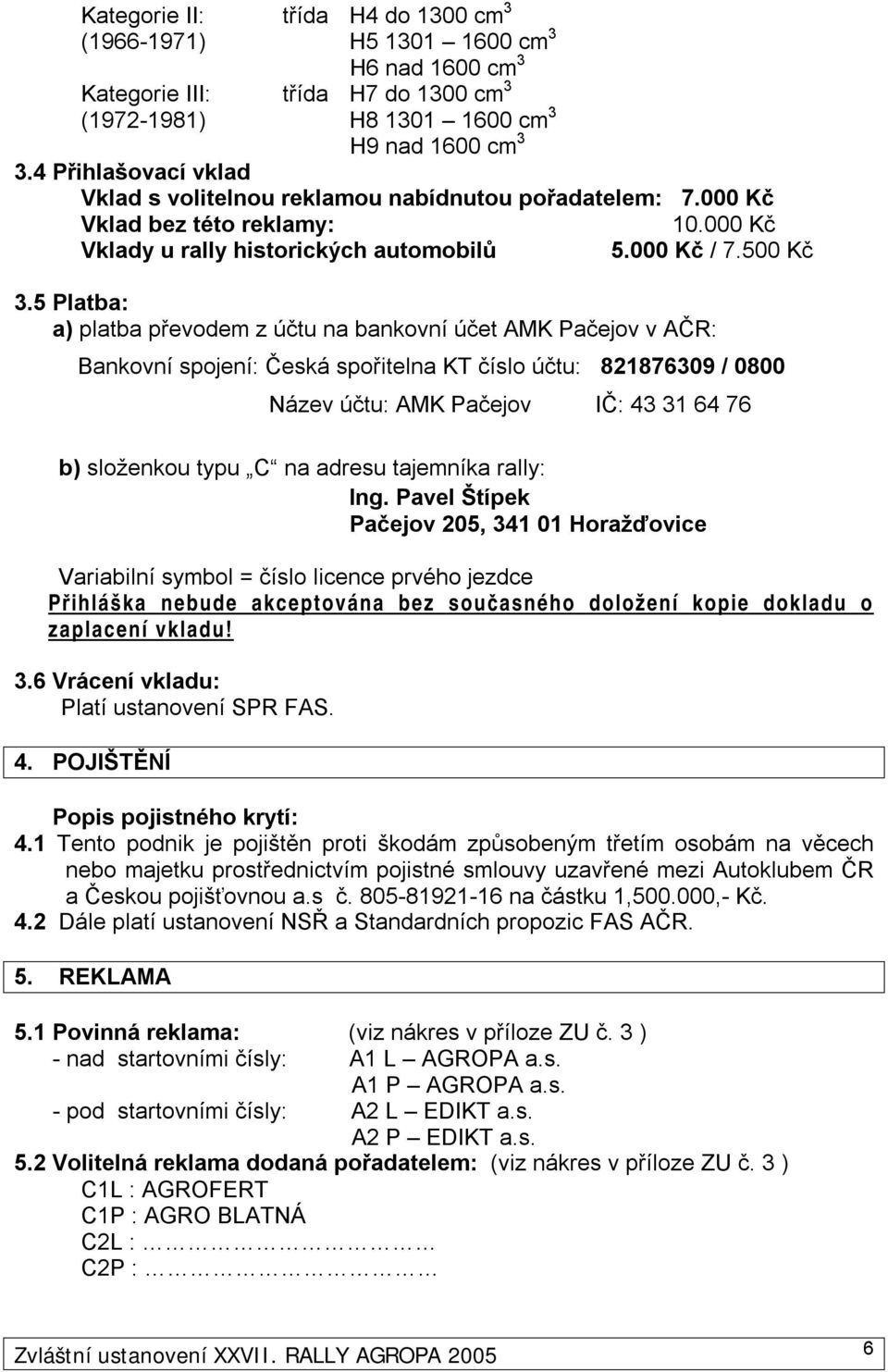 5 Platba: a) platba převodem z účtu na bankovní účet AMK Pačejov v AČR: Bankovní spojení: Česká spořitelna KT číslo účtu: 821876309 / 0800 Název účtu: AMK Pačejov IČ: 43 31 64 76 b) složenkou typu C