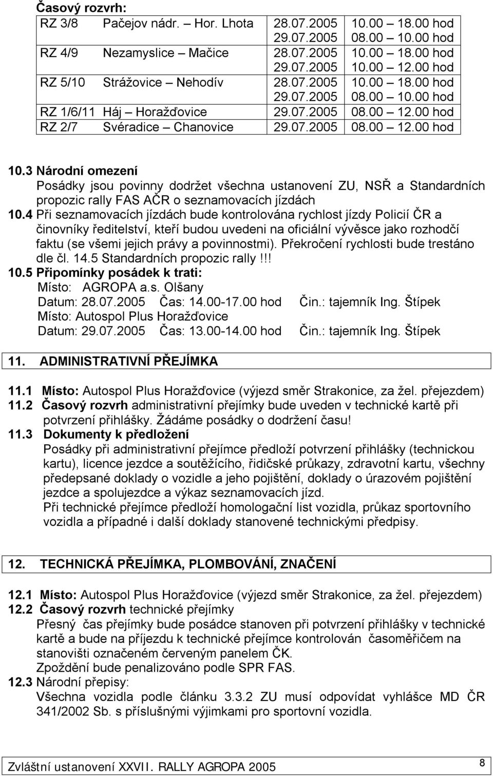 4 Při seznamovacích jízdách bude kontrolována rychlost jízdy Policií ČR a činovníky ředitelství, kteří budou uvedeni na oficiální vývěsce jako rozhodčí faktu (se všemi jejich právy a povinnostmi).