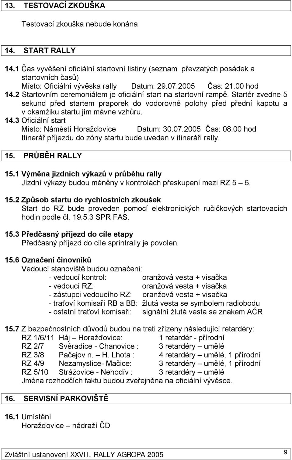 2 Startovním ceremoniálem je oficiální start na startovní rampě. Startér zvedne 5 sekund před startem praporek do vodorovné polohy před přední kapotu a v okamžiku startu jím mávne vzhůru. 14.