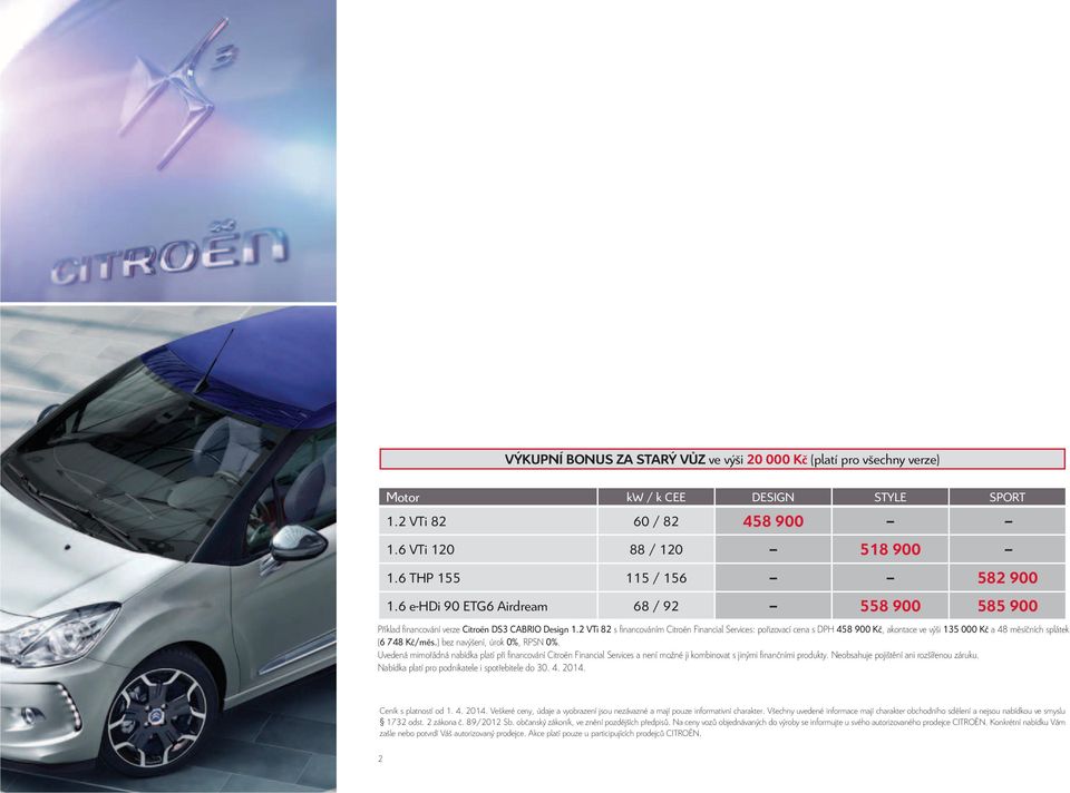 2 VTi 82 s fi nancováním Citroën Financial Services: pořizovací cena s DPH 458 900 Kč, akontace ve výši 135 000 Kč a 48 měsíčních splátek (6 748 Kč/měs.) bez navýšení, úrok 0%, RPSN 0%.