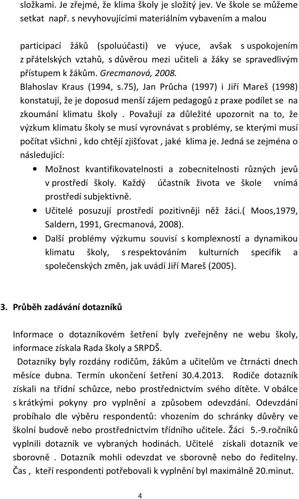 Grecmanová, 2008. Blahoslav Kraus (1994, s.75), Jan Průcha (1997) i Jiří Mareš (1998) konstatují, že je doposud menší zájem pedagogů z praxe podílet se na zkoumání klimatu školy.