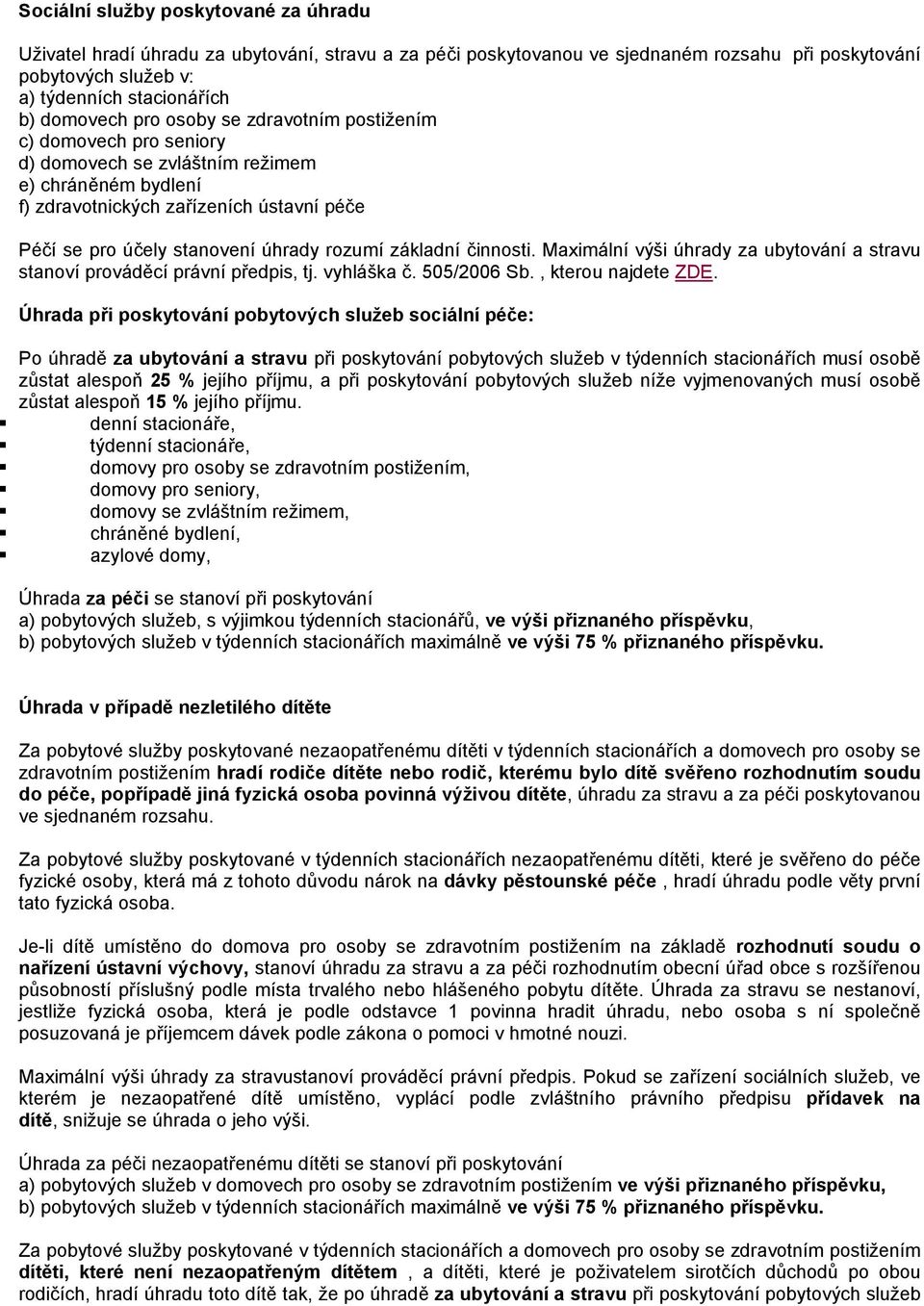 základní činnosti. Maximální výši úhrady za ubytování a stravu stanoví prováděcí právní předpis, tj. vyhláška č. 505/2006 Sb., kterou najdete ZDE.