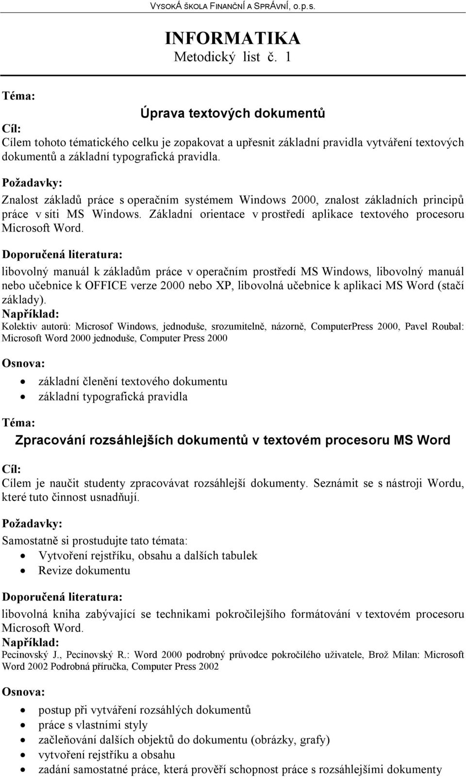 libovolný manuál k základům práce v operačním prostředí MS Windows, libovolný manuál nebo učebnice k OFFICE verze 2000 nebo XP, libovolná učebnice k aplikaci MS Word (stačí základy).