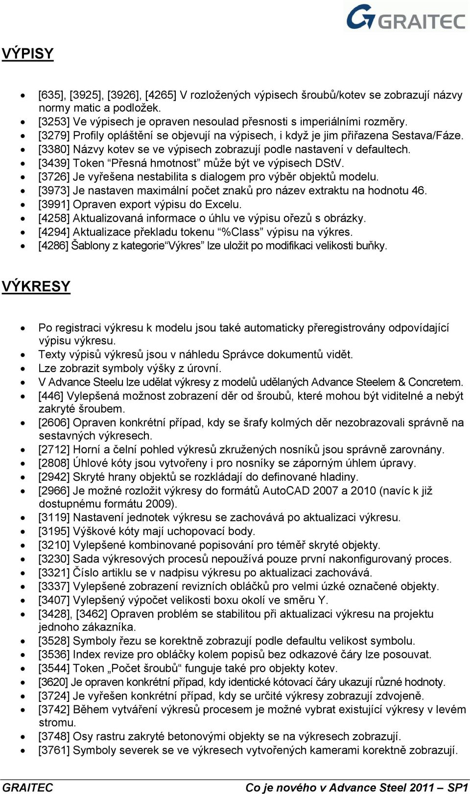 [3439] Token Přesná hmotnost může být ve výpisech DStV. [3726] Je vyřešena nestabilita s dialogem pro výběr objektů modelu. [3973] Je nastaven maximální počet znaků pro název extraktu na hodnotu 46.