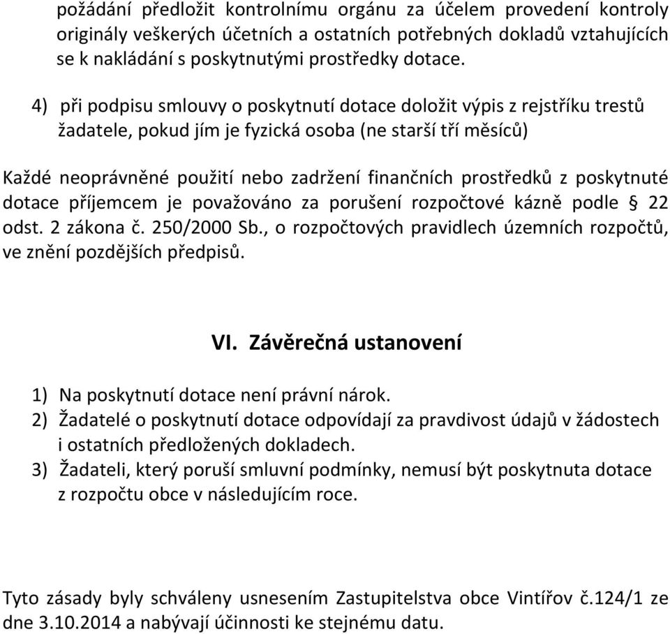 poskytnuté dotace příjemcem je považováno za porušení rozpočtové kázně podle 22 odst. 2 zákona č. 250/2000 Sb., o rozpočtových pravidlech územních rozpočtů, ve znění pozdějších předpisů. VI.