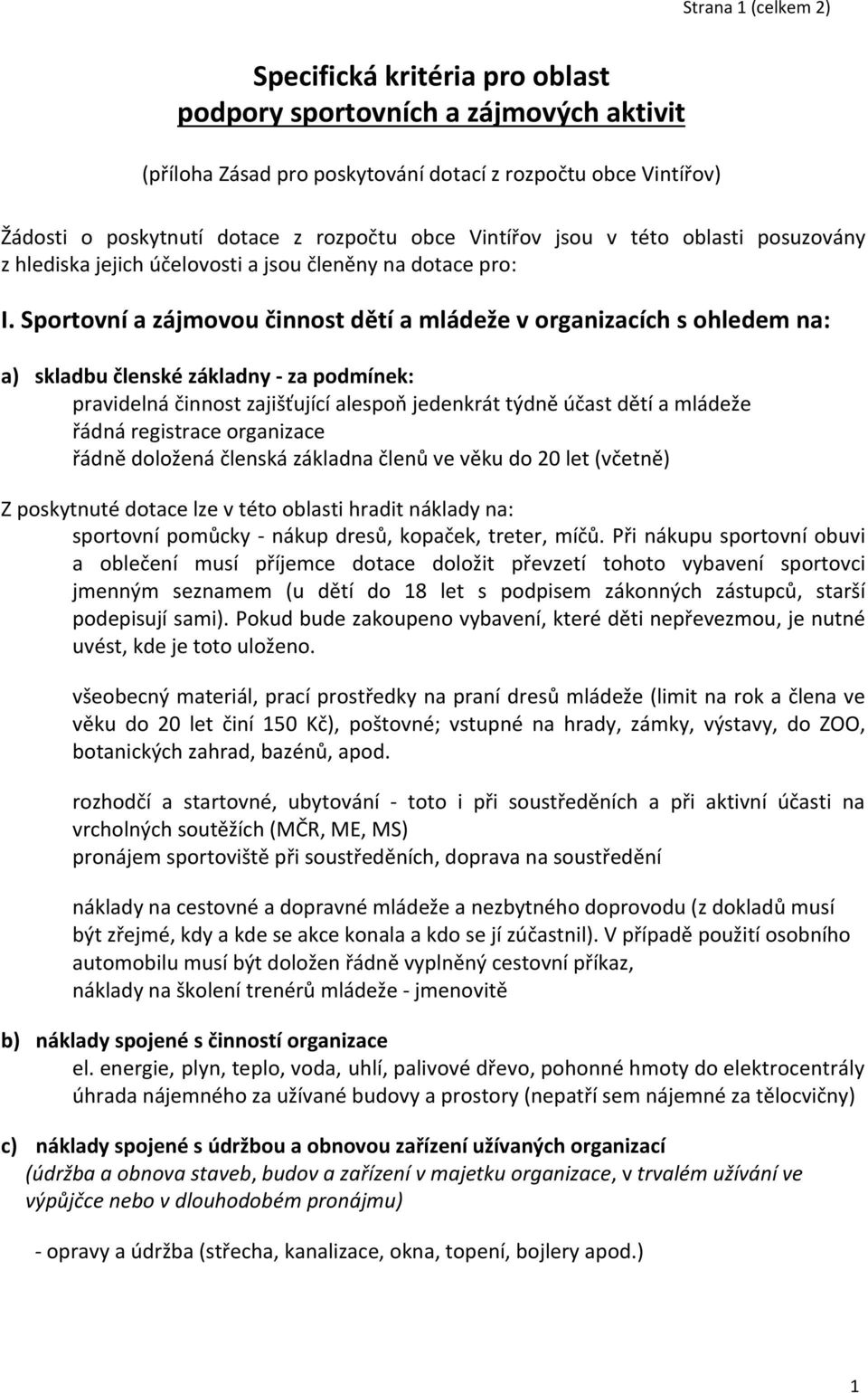 Sportovní a zájmovou činnost dětí a mládeže v organizacích s ohledem na: a) skladbu členské základny - za podmínek: pravidelná činnost zajišťující alespoň jedenkrát týdně účast dětí a mládeže řádná