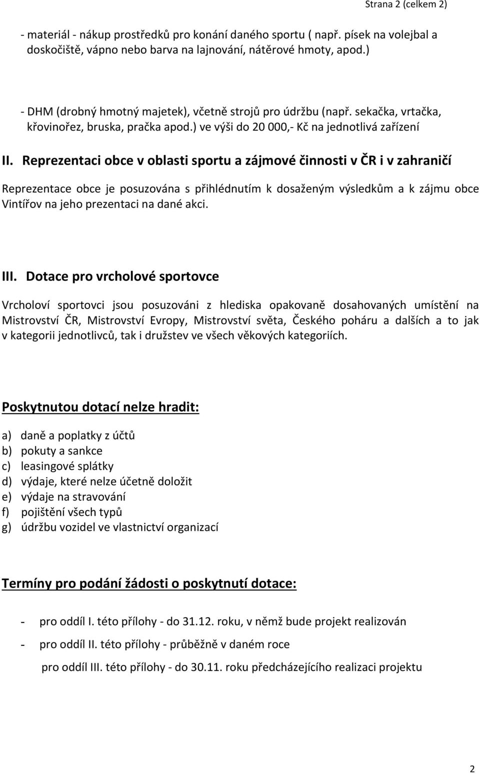 Reprezentaci obce v oblasti sportu a zájmové činnosti v ČR i v zahraničí Reprezentace obce je posuzována s přihlédnutím k dosaženým výsledkům a k zájmu obce Vintířov na jeho prezentaci na dané akci.