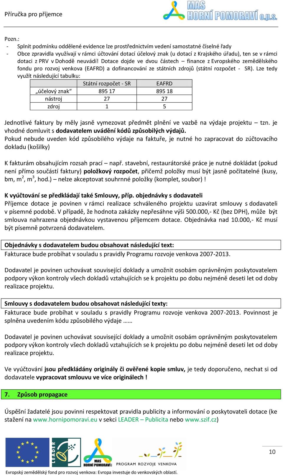 Lze tedy využít následující tabulku: Státní rozpočet - SR EAFRD účelový znak 895 17 895 18 nástroj 27 27 zdroj 1 5 Jednotlivé faktury by měly jasně vymezovat předmět plnění ve vazbě na výdaje