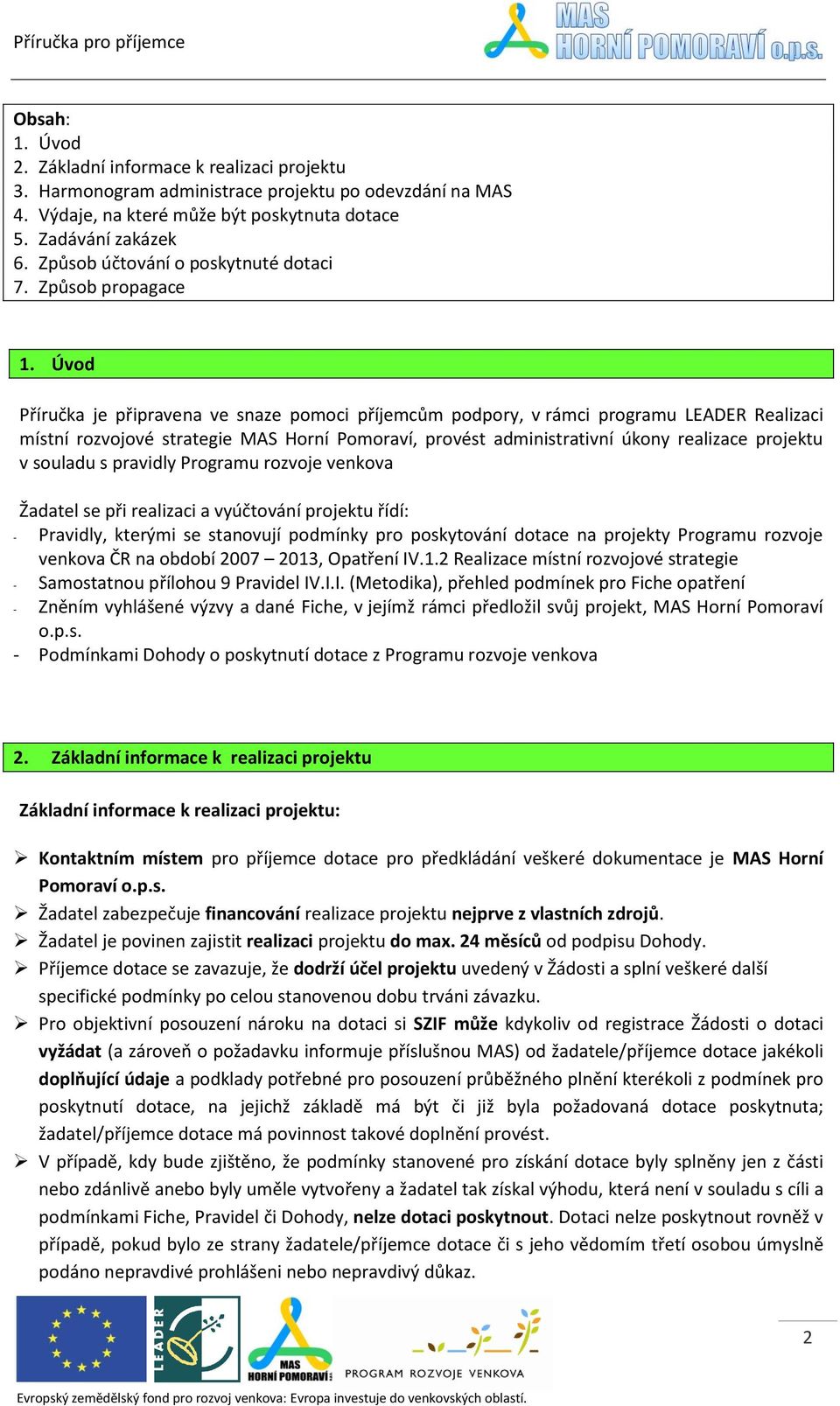 Úvod Příručka je připravena ve snaze pomoci příjemcům podpory, v rámci programu LEADER Realizaci místní rozvojové strategie MAS Horní Pomoraví, provést administrativní úkony realizace projektu v
