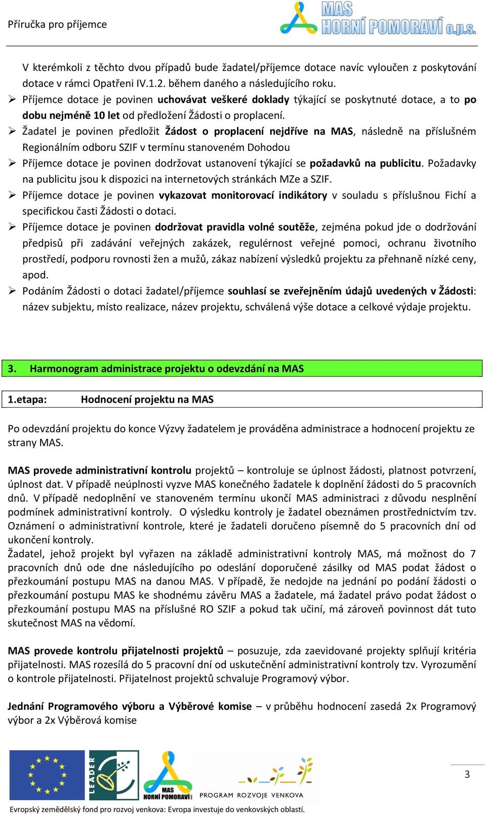 Žadatel je povinen předložit Žádost o proplacení nejdříve na MAS, následně na příslušném Regionálním odboru SZIF v termínu stanoveném Dohodou Příjemce dotace je povinen dodržovat ustanovení týkající