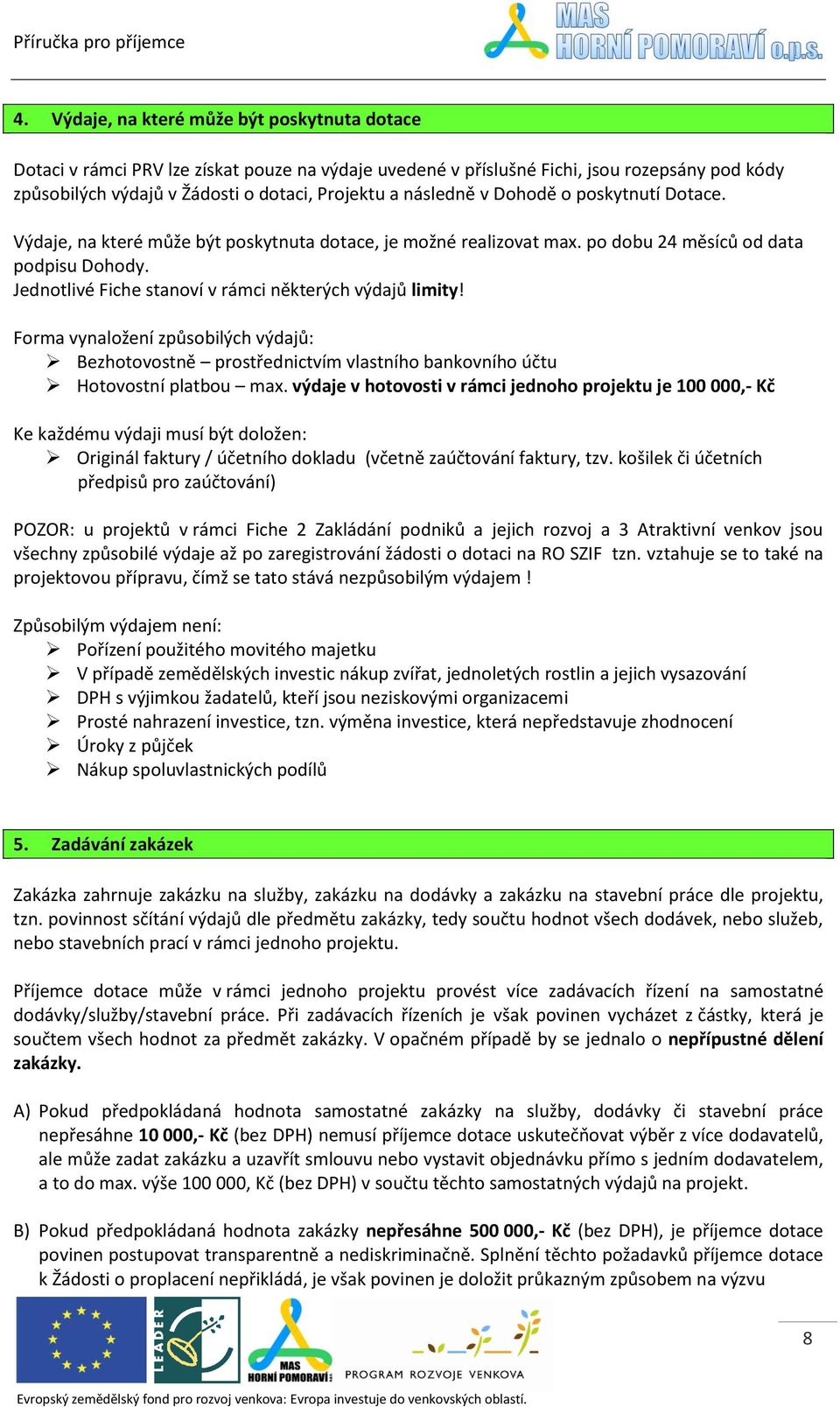 Jednotlivé Fiche stanoví v rámci některých výdajů limity! Forma vynaložení způsobilých výdajů: Bezhotovostně prostřednictvím vlastního bankovního účtu Hotovostní platbou max.