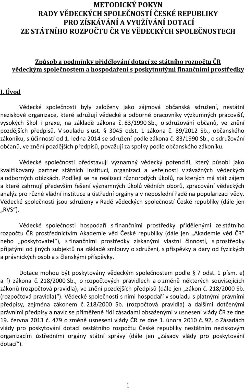 Úvod Vědecké společnosti byly založeny jako zájmová občanská sdružení, nestátní neziskové organizace, které sdružují vědecké a odborné pracovníky výzkumných pracovišť, vysokých škol i praxe, na