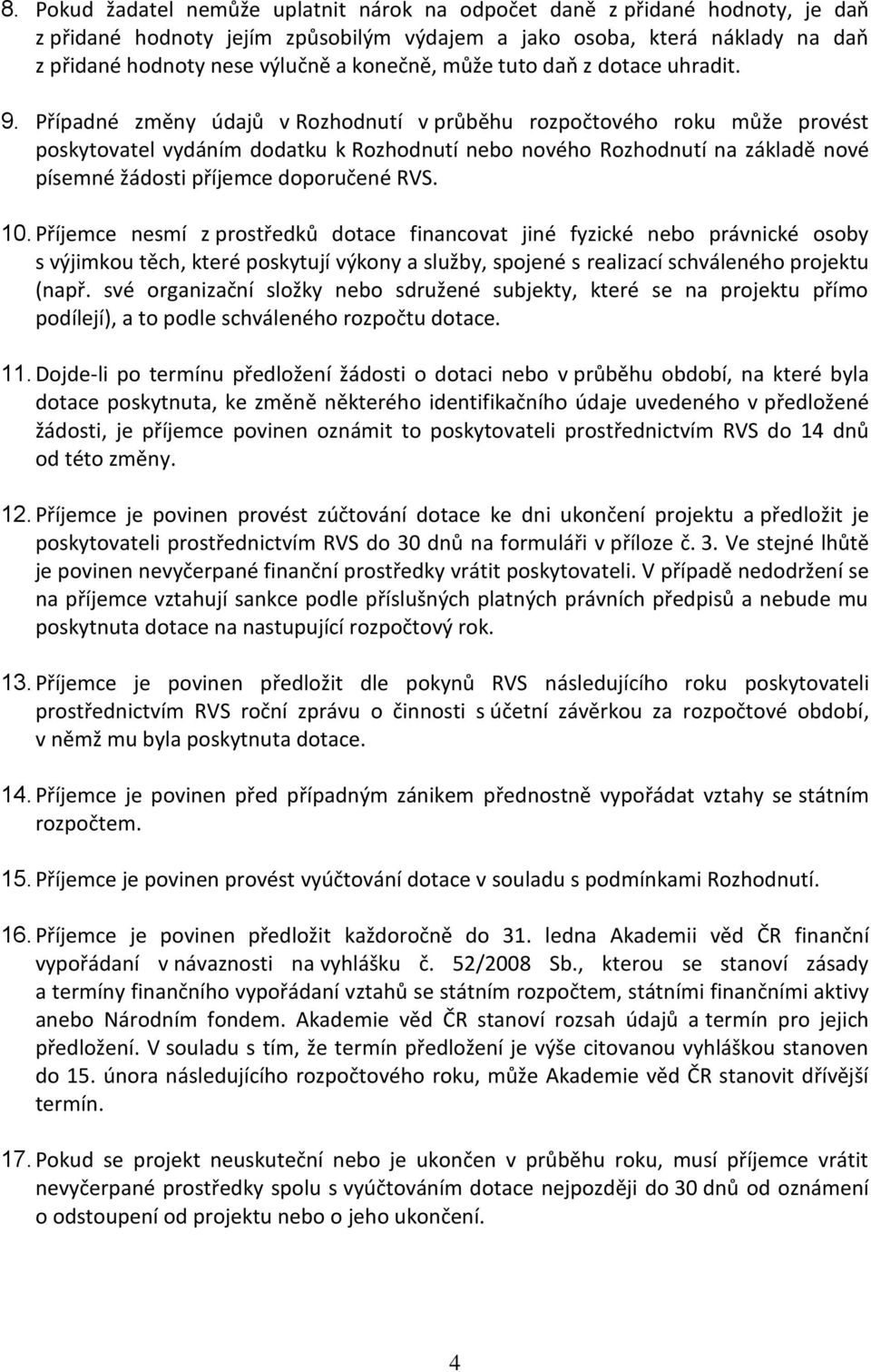 Případné změny údajů v Rozhodnutí v průběhu rozpočtového roku může provést poskytovatel vydáním dodatku k Rozhodnutí nebo nového Rozhodnutí na základě nové písemné žádosti příjemce doporučené RVS. 10.