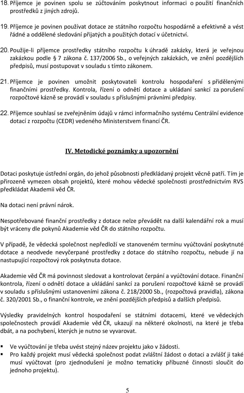 Použije-li příjemce prostředky státního rozpočtu k úhradě zakázky, která je veřejnou zakázkou podle 7 zákona č. 137/2006 Sb.