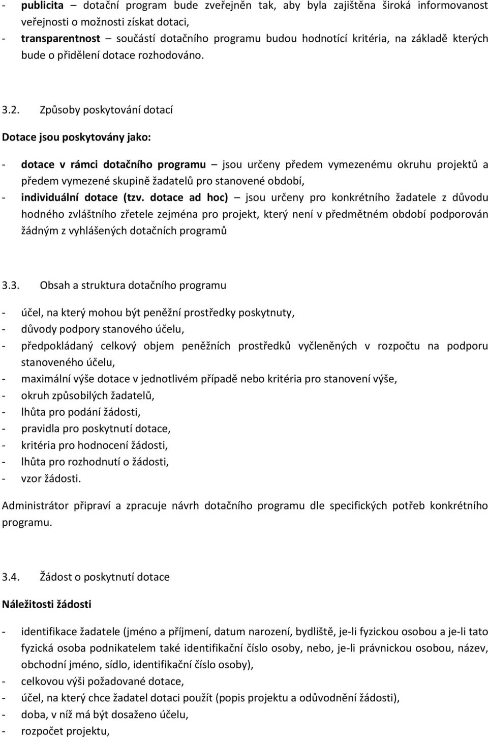 Způsoby poskytování dotací Dotace jsou poskytovány jako: - dotace v rámci dotačního programu jsou určeny předem vymezenému okruhu projektů a předem vymezené skupině žadatelů pro stanovené období, -