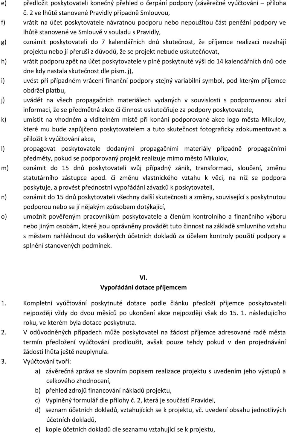 poskytovateli do 7 kalendářních dnů skutečnost, že příjemce realizaci nezahájí projektu nebo jí přeruší z důvodů, že se projekt nebude uskutečňovat, h) vrátit podporu zpět na účet poskytovatele v