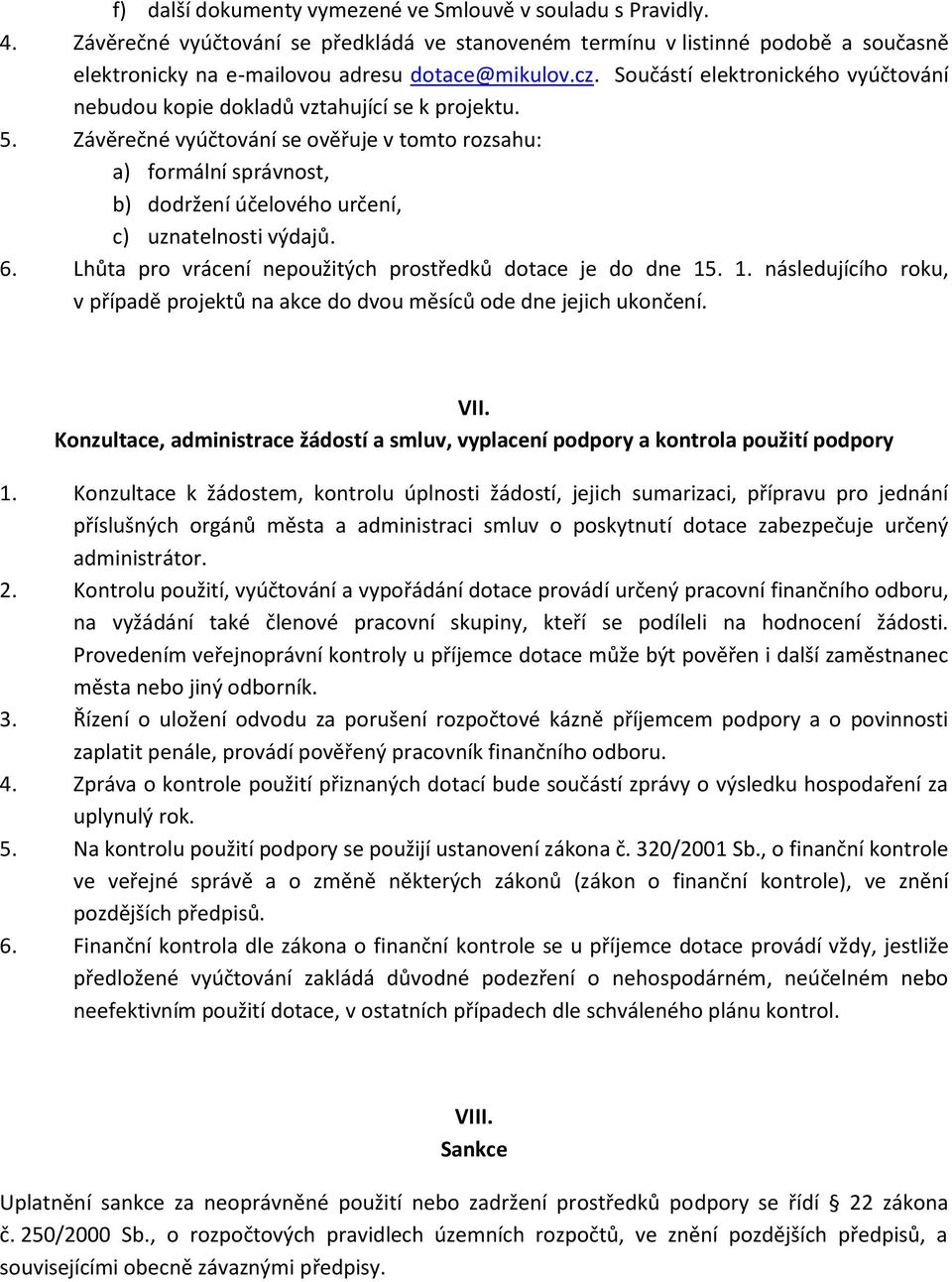 Závěrečné vyúčtování se ověřuje v tomto rozsahu: a) formální správnost, b) dodržení účelového určení, c) uznatelnosti výdajů. 6. Lhůta pro vrácení nepoužitých prostředků dotace je do dne 15