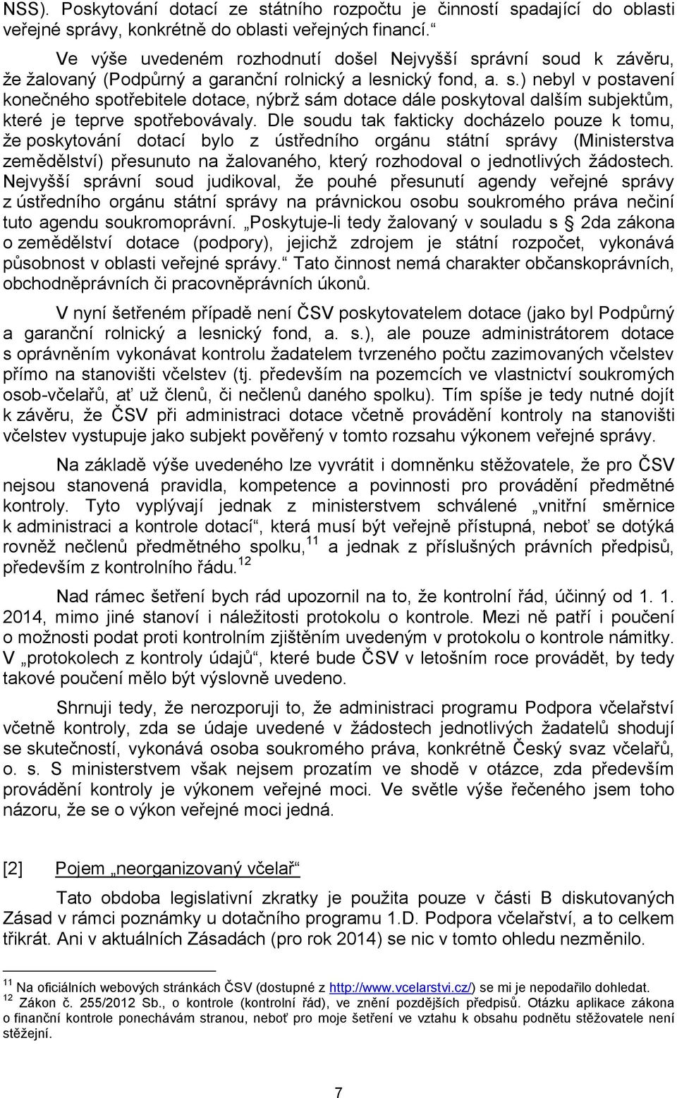 Dle soudu tak fakticky docházelo pouze k tomu, že poskytování dotací bylo z ústředního orgánu státní správy (Ministerstva zemědělství) přesunuto na žalovaného, který rozhodoval o jednotlivých