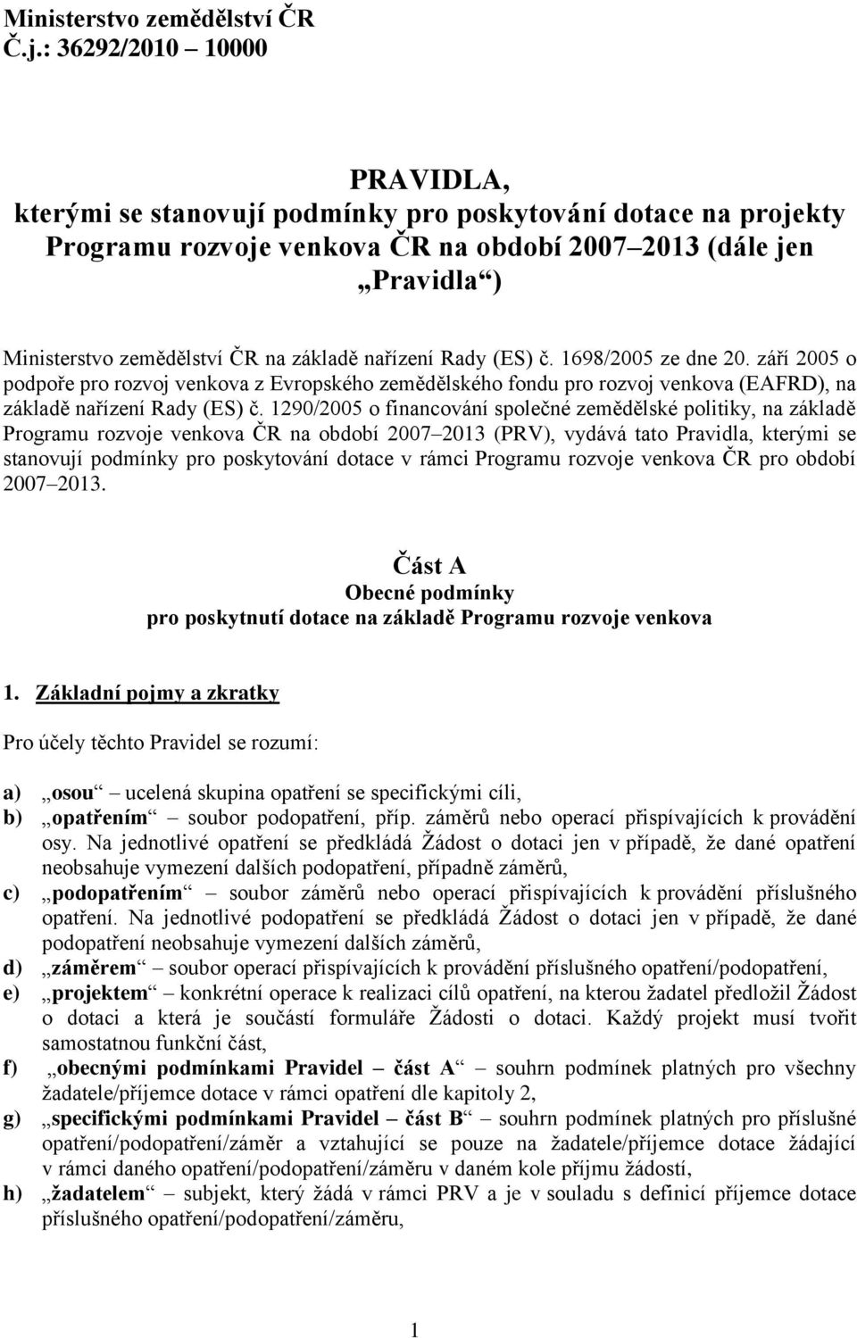 základě nařízení Rady (ES) č. 1698/2005 ze dne 20. září 2005 o podpoře pro rozvoj venkova z Evropského zemědělského fondu pro rozvoj venkova (EAFRD), na základě nařízení Rady (ES) č.