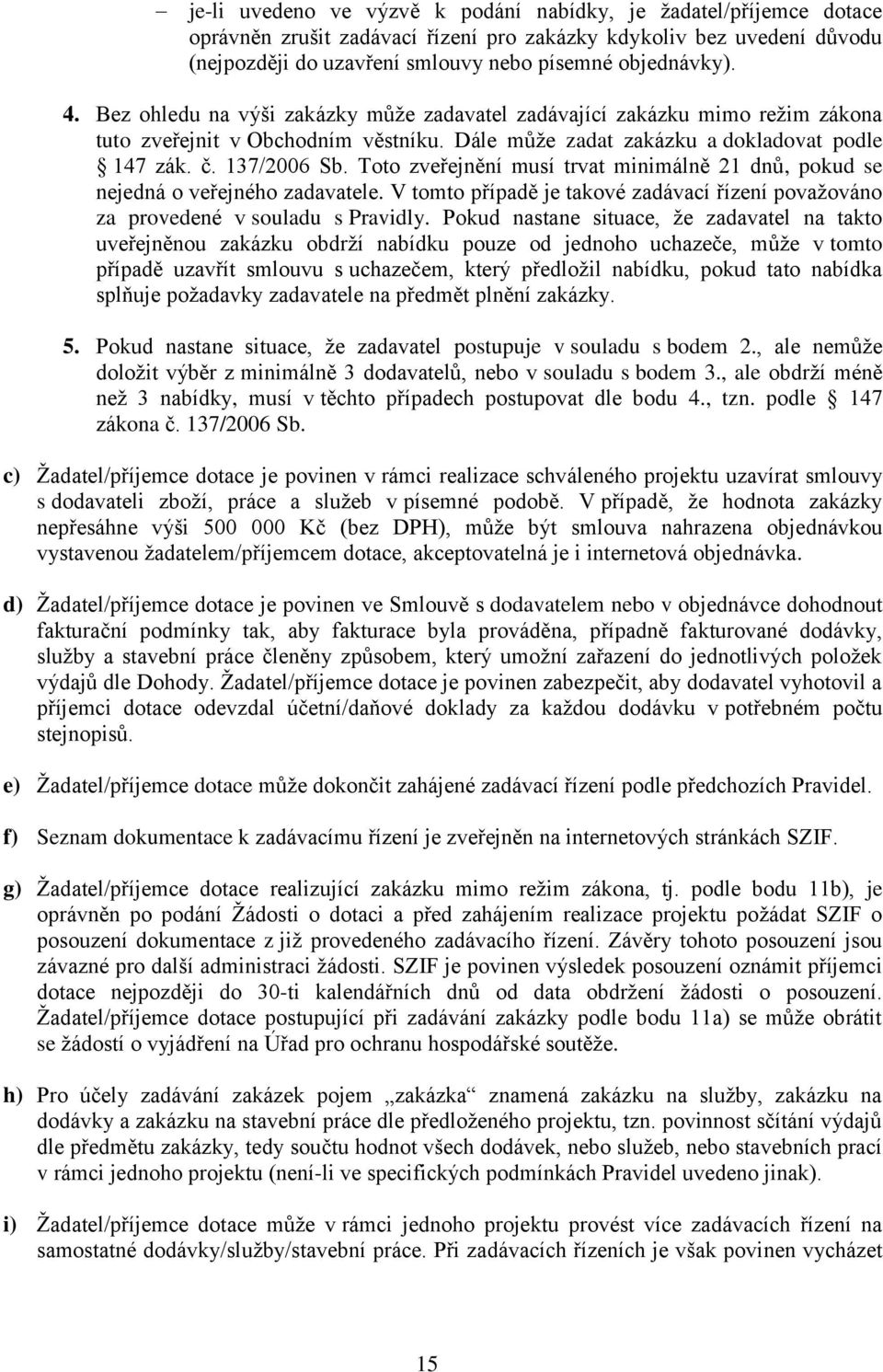 Toto zveřejnění musí trvat minimálně 21 dnů, pokud se nejedná o veřejného zadavatele. V tomto případě je takové zadávací řízení považováno za provedené v souladu s Pravidly.