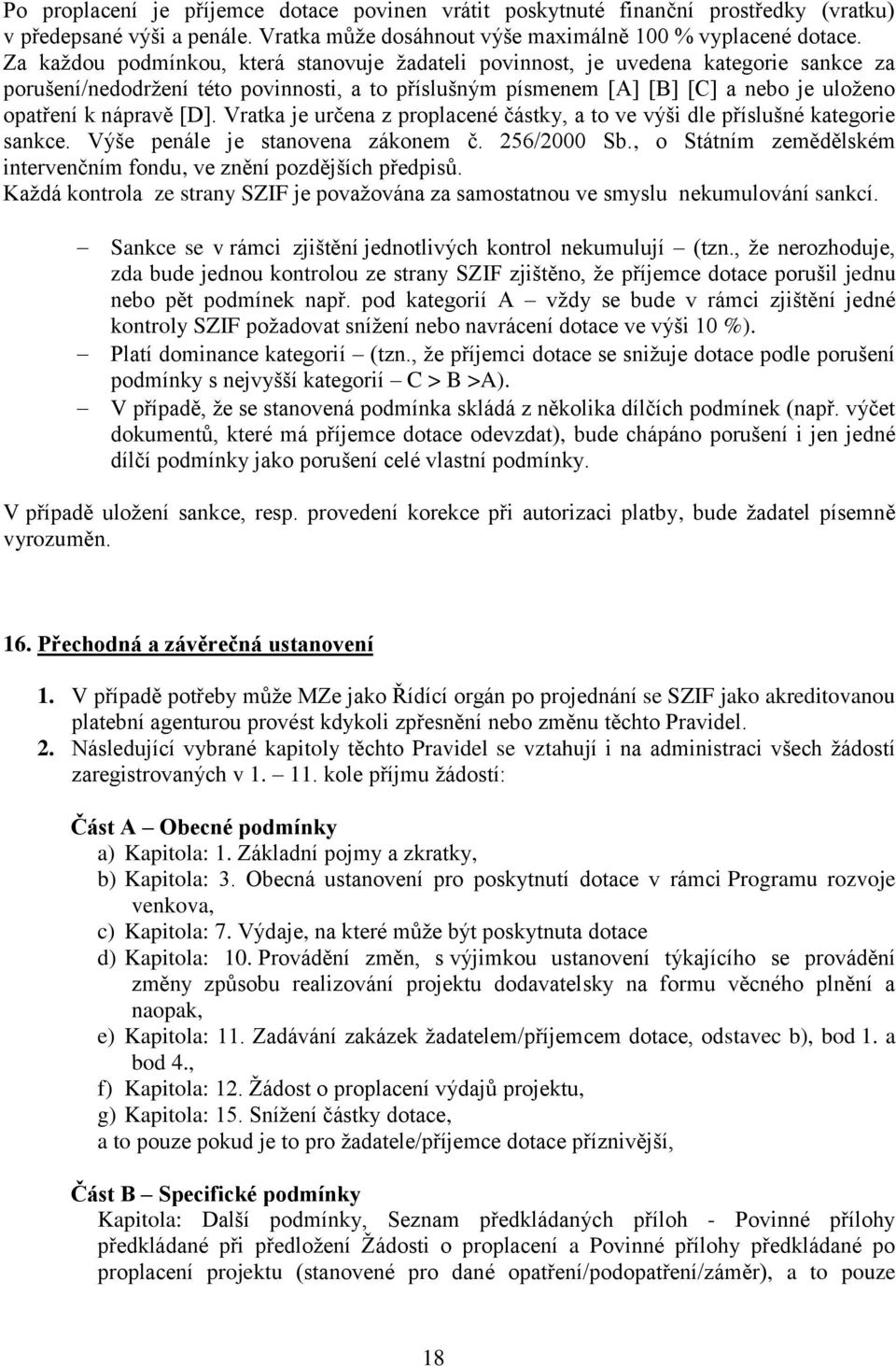 [D]. Vratka je určena z proplacené částky, a to ve výši dle příslušné kategorie sankce. Výše penále je stanovena zákonem č. 256/2000 Sb.