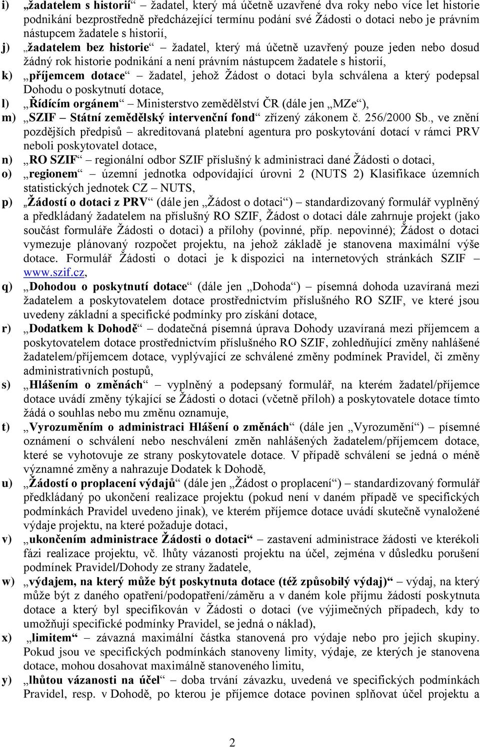 jehož Žádost o dotaci byla schválena a který podepsal Dohodu o poskytnutí dotace, l) Řídícím orgánem Ministerstvo zemědělství ČR (dále jen MZe ), m) SZIF Státní zemědělský intervenční fond zřízený