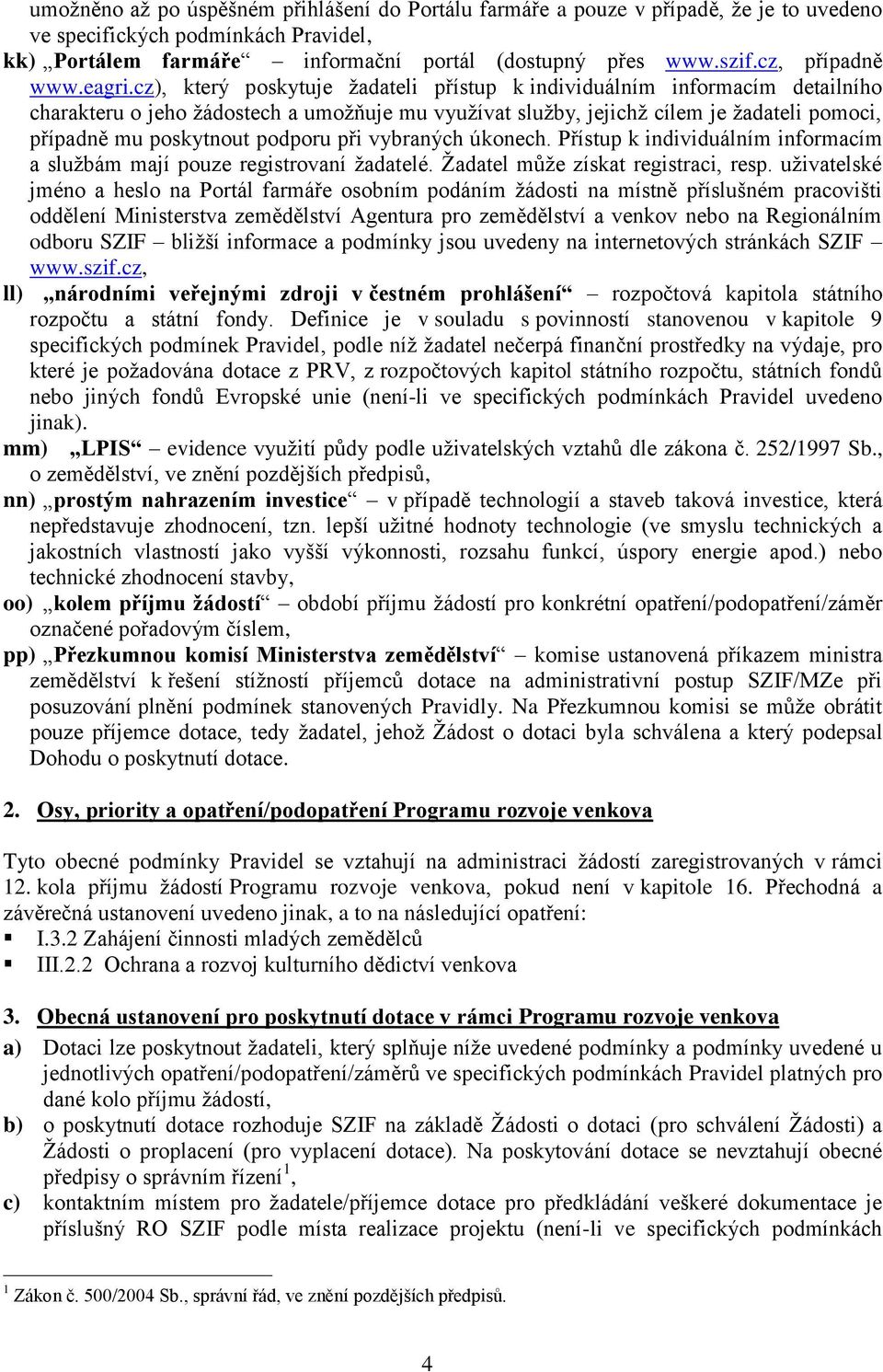 cz), který poskytuje žadateli přístup k individuálním informacím detailního charakteru o jeho žádostech a umožňuje mu využívat služby, jejichž cílem je žadateli pomoci, případně mu poskytnout podporu