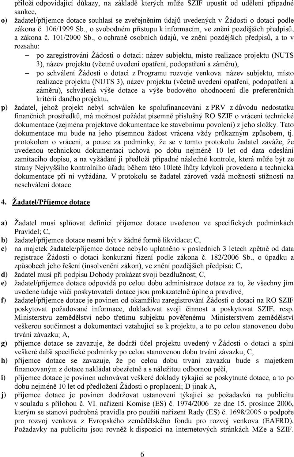 , o ochraně osobních údajů, ve znění pozdějších předpisů, a to v rozsahu: po zaregistrování Žádosti o dotaci: název subjektu, místo realizace projektu (NUTS 3), název projektu (včetně uvedení